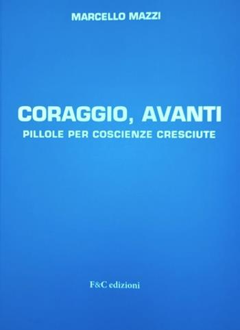 Coraggio, avanti. Pillole per coscienze cresciute - Marcello Mazzi - Libro F & C Edizioni 2022 | Libraccio.it
