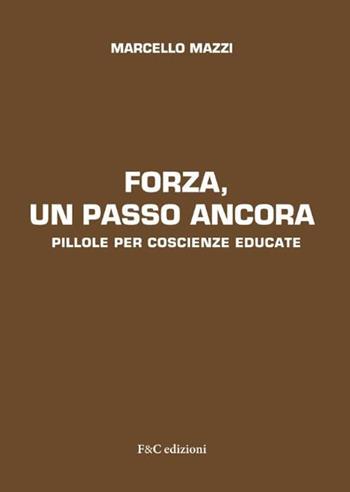 Forza, un passo ancora. Pillole per coscienze educate - Marcello Mazzi - Libro F & C Edizioni 2022 | Libraccio.it