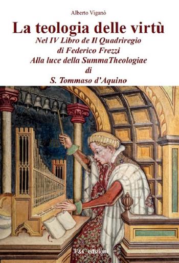 La teologia delle virtù nel IV Libro de Il Quadriregio di Federico Frezzi. Alla luce della Summa Theologiae di S. Tommaso d'Aquino - Alberto Viganò - Libro F & C Edizioni 2023 | Libraccio.it