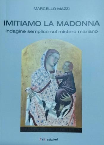 Imitiamo la Madonna. Indagine semplice sul mistero mariano - Marcello Mazzi - Libro F & C Edizioni 2024 | Libraccio.it