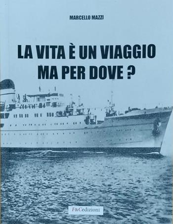 La vita è un viaggio ma per dove? - Marcello Mazzi - Libro F & C Edizioni 2025 | Libraccio.it