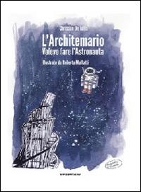 L' architemario. Volevo fare l'astronauta - Christian De Iuliis - Libro Overview Editore 2014 | Libraccio.it