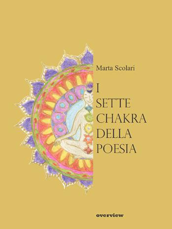 I sette chakra della poesia - Marta Scolari - Libro Overview Editore 2017 | Libraccio.it