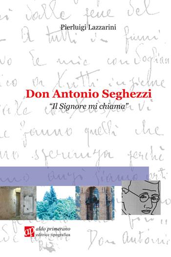 Don Antonio Seghezzi. Il Signore mi chiama - Pierluigi Lazzarini - Libro AP Aldo Primerano 2014, Scrittori per passione | Libraccio.it