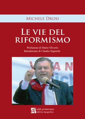Le vie del riformismo - Michele Drosi - Libro AP Aldo Primerano 2015, Scrittori per passione | Libraccio.it