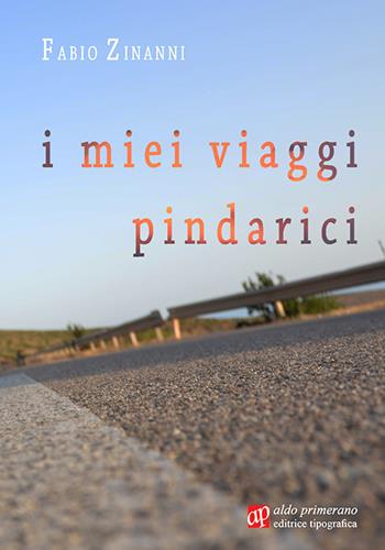 I miei viaggi pindarici - Fabio Zinanni - Libro AP Aldo Primerano 2019, Scrittori per passione | Libraccio.it