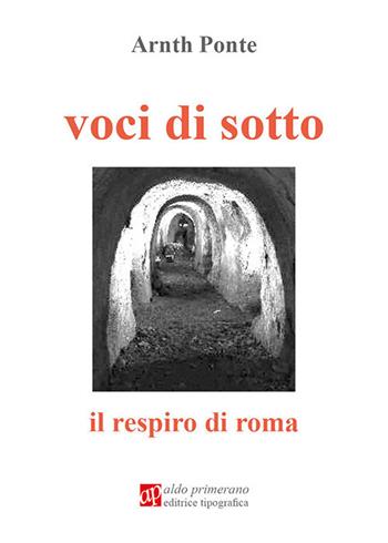 Voci di sotto. Il respiro di Roma - Arnt Ponte - Libro AP Aldo Primerano 2020, Autori per passione | Libraccio.it