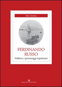 Ferdinando Russo. Folklore e personaggi napoletani - Elio Serino - Libro Alessandro Polidoro Editore 2015 | Libraccio.it