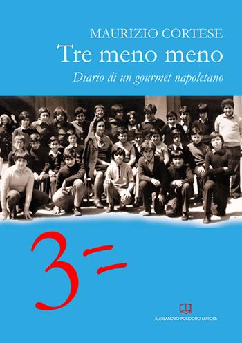 Tre meno meno. Diario di un gourmet napoletano - Maurizio Cortese - Libro Alessandro Polidoro Editore 2016 | Libraccio.it