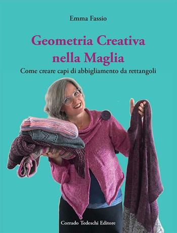 Geometria creativa nella maglia. Come creare capi di abbigliamento da rettangoli - Emma Fassio - Libro Corrado Tedeschi Editore 2016 | Libraccio.it
