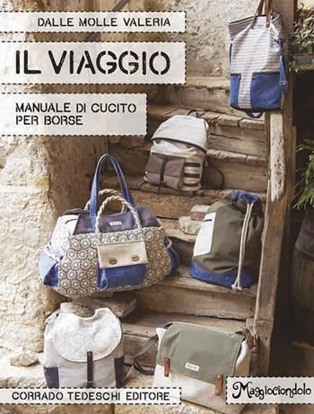 Il viaggio. Manuale di cucito per borse - Valeria Dalle Molle - Libro Corrado Tedeschi Editore 2017 | Libraccio.it
