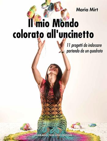 Il mio mondo colorato all'uncinetto - Maria Mirt - Libro Corrado Tedeschi Editore 2018 | Libraccio.it