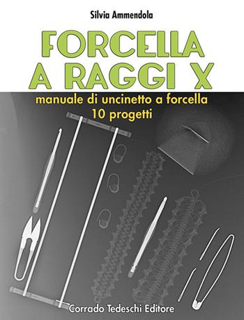 Forcella a raggi X. Manuale di uncinetto a forcella. 10 progetti - Silvia Ammendola - Libro Corrado Tedeschi Editore 2018 | Libraccio.it