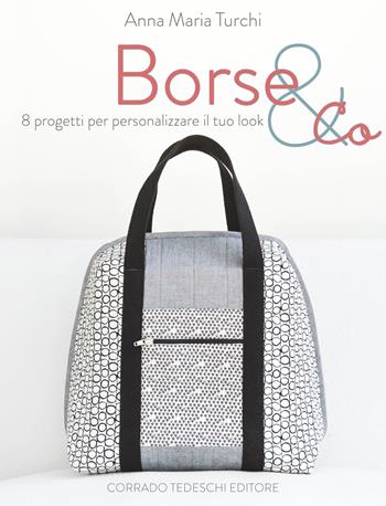 Borse & co. 8 progetti per personalizzare il tuo look - Anna Maria Turchi - Libro Corrado Tedeschi Editore 2019 | Libraccio.it