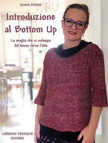 Introduzione al bottom up. La maglia che si sviluppa dal basso verso l'alto - Emma Fassio - Libro Corrado Tedeschi Editore 2020 | Libraccio.it