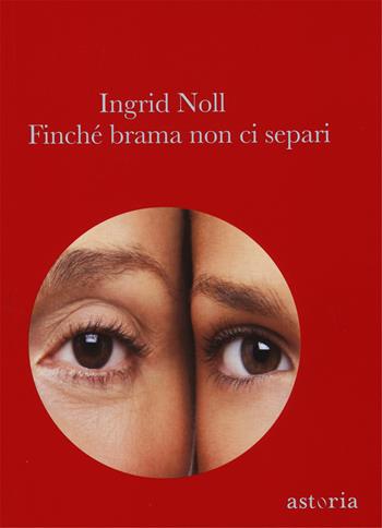 Finché brama non ci separi - Ingrid Noll - Libro Astoria 2015 | Libraccio.it