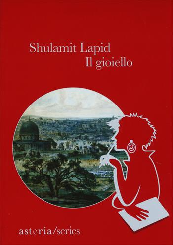 Il gioiello - Shulamit Lapid - Libro Astoria 2015 | Libraccio.it