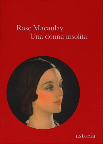 Una donna insolita - Rose Macaulay - Libro Astoria 2016 | Libraccio.it