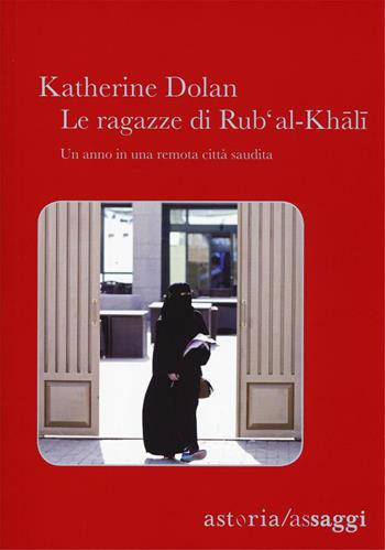 Le ragazze di Rub'Al-Khali. Un anno in una remota città saudita - Katherine L. Dolan - Libro Astoria 2016, Assaggi | Libraccio.it