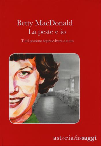 La peste e io. Tutti possono sopravvivere a tutto - Betty MacDonald - Libro Astoria 2017, Assaggi | Libraccio.it
