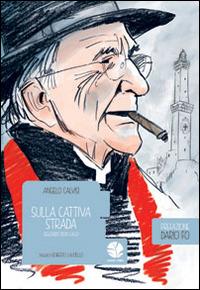 Sulla cattiva strada. Seguendo Don Gallo - Angelo Calvisi, Roberto Lauciello - Libro Round Robin Editrice 2014, Bolina | Libraccio.it