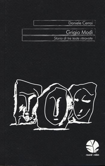 Grigio Modì. Storia di tre teste ritrovate - Daniele Cerrai - Libro Round Robin Editrice 2014, Babordo | Libraccio.it