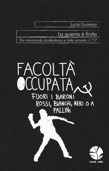 La guerra è finita. Tra movimento studentesco e lotta armata: il '77 - Lucia Guarano - Libro Round Robin Editrice 2015, Babordo | Libraccio.it