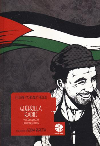 Guerrilla Radio. Vittorio Arrigoni, la possibile utopia - Stefano «S3keno» Piccoli - Libro Round Robin Editrice 2015, Bolina | Libraccio.it