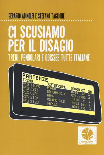 Ci scusiamo per il disagio. Treni, pendolari e odissee tutte italiane - Gerardo Adinolfi, Stefano Taglione - Libro Round Robin Editrice 2015, Fuori rotta | Libraccio.it