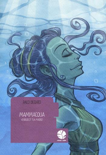 Mammacqua. Venderesti tua madre? - Paco Desiato - Libro Round Robin Editrice 2016, Bolina | Libraccio.it