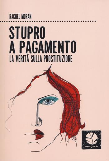 Stupro a pagamento. La verità sulla prostituzione. Nuova ediz. - Rachel Moran - Libro Round Robin Editrice 2017, Fuori rotta | Libraccio.it