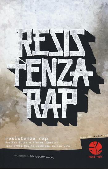 Resistenza rap. Musica, lotta e (forse) poesia: come l'Hip-Hop ha cambiato la mia vita - Francesco «Kento» Carlo - Libro Round Robin Editrice 2016, Fari | Libraccio.it