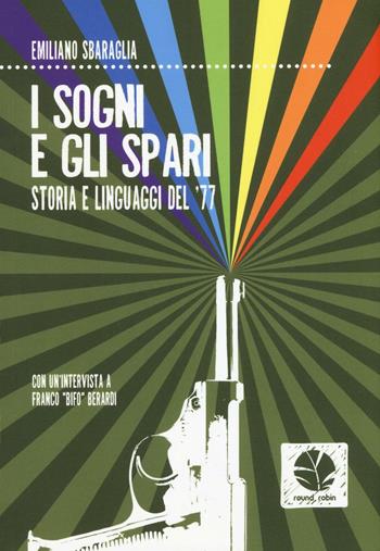 I sogni e gli spari. Storie e linguaggi del '77 - Emiliano Sbaraglia - Libro Round Robin Editrice 2017, Fuori rotta | Libraccio.it