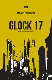 Glock 17. La pazienza dell'odio. Nuova ediz.