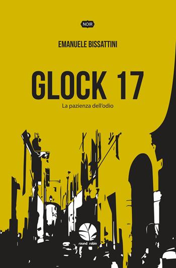 Glock 17. La pazienza dell'odio. Nuova ediz. - Emanuele Bissattini - Libro Round Robin Editrice 2017, Parole in viaggio | Libraccio.it