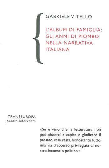 L'album di famiglia. Gli anni di piombo nella narrativa italiana - Gabriele Vitello - Libro Transeuropa 2014, Pronto intervento | Libraccio.it