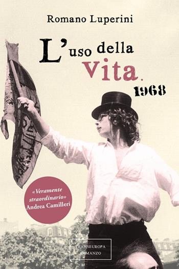 L'uso della vita. 1968 - Romano Luperini - Libro Transeuropa 2014, Narratori delle riserve | Libraccio.it