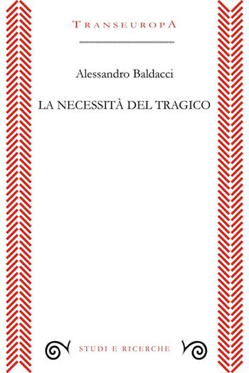 La necessità del tragico - Alessandro Baldacci - Libro Transeuropa 2014, Studi e ricerche | Libraccio.it