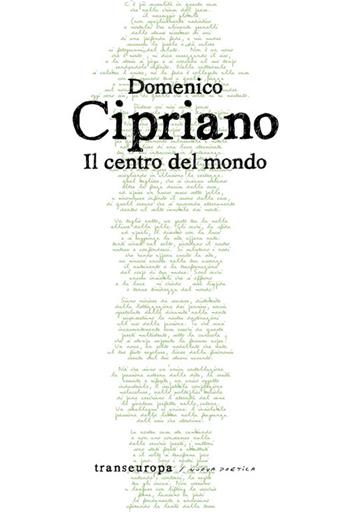 Il centro del mondo - Domenico Cipriano - Libro Transeuropa 2014, Nuova poetica | Libraccio.it