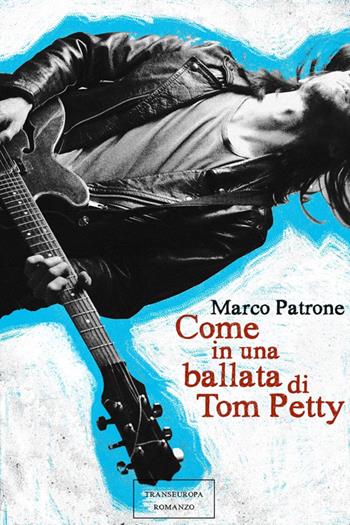 Come in una ballata di Tom Petty - Marco Patrone - Libro Transeuropa 2015, Narratori delle riserve | Libraccio.it