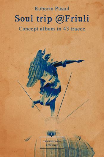 Soul trip Friuli. Concept album in 43 tracce - Roberto Pusiol - Libro Transeuropa 2015, Narratori delle riserve | Libraccio.it