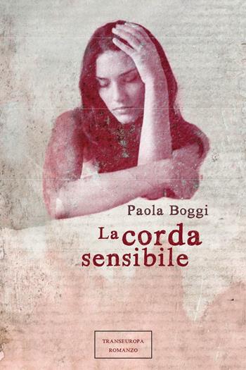 La corda sensibile - Paola Boggi - Libro Transeuropa 2016, Narratori delle riserve | Libraccio.it