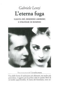 L'eterna fuga. Nascita del desiderio amoroso e strategie di dominio - Gabriele Lenzi - Libro Transeuropa 2016, La realtà umana | Libraccio.it