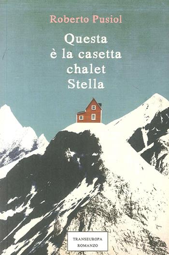 Questa è la casetta Chalet Stella - Roberto Pusiol - Libro Transeuropa 2016, Narratori delle riserve | Libraccio.it