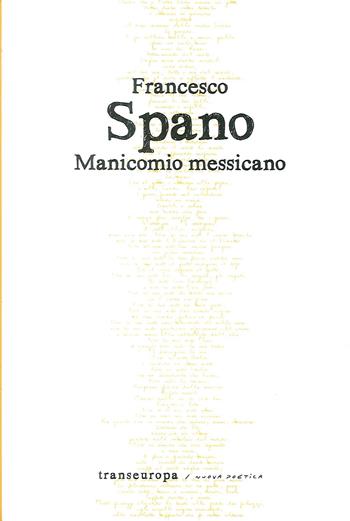 Manicomio messicano - Francesco Spano - Libro Transeuropa 2017, Nuova poetica | Libraccio.it