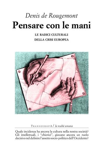 Pensare con le mani. Le radici culturali della crisi europea - Denis de Rougemont - Libro Transeuropa 2019, La realtà umana | Libraccio.it
