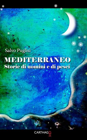 Mediterraneo. Storie di uomini e di pesci - Salvo Puglisi - Libro Carthago 2016 | Libraccio.it