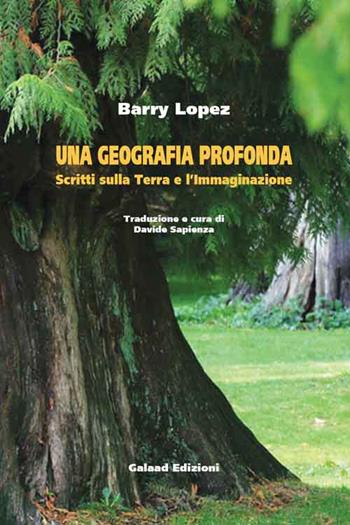 Una geografia profonda. Scritti sulla terra e l'immaginazione - Barry Lopez - Libro Galaad Edizioni 2014, Larix | Libraccio.it