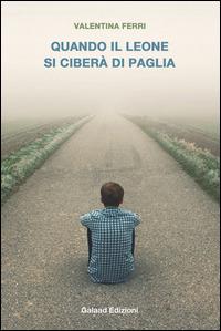 Quando il leone si ciberà di paglia - Valentina Ferri - Libro Galaad Edizioni 2014, La quercia e il tiglio | Libraccio.it