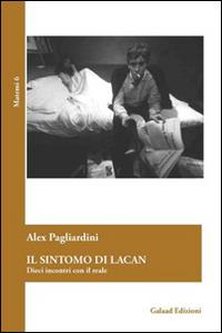 Il sintomo di Lacan. Dieci incontri con il reale - Alex Pagliardini - Libro Galaad Edizioni 2016, Matemi | Libraccio.it